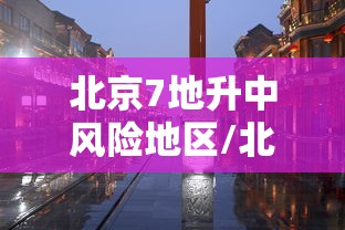 北京7地升中风险地区/北京中风险地区增加到4个