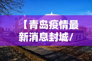 【青岛疫情最新消息封城/青岛疫情最新进展官方宣布】 【青岛疫情最新消息封城/青岛疫情最新进展官方宣布】