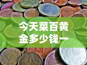 今天菜百黄金多少钱一克/菜百今天的金价多少钱一克 今天菜百黄金多少钱一克/菜百今天的金价多少钱一克