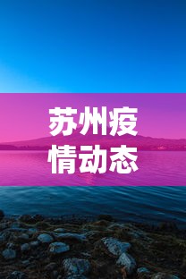 苏州疫情动态/苏州疫情消息