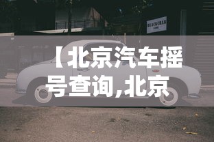 【北京汽车摇号查询,北京小车摇号查询网站官网入口】
