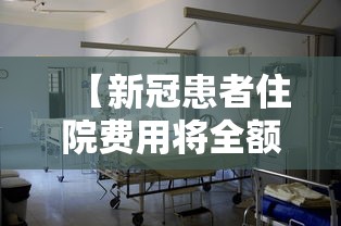 【新冠患者住院费用将全额保障,新冠住院费用国家报销吗】