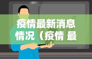 疫情最新消息情况（疫情 最新情况）
