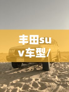 丰田suv车型/丰田suv车型大全2025新款价格 丰田suv车型/丰田suv车型大全2025新款价格