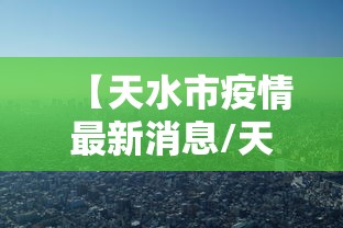 【天水市疫情最新消息/天水市 疫情】