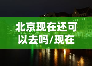北京现在还可以去吗/现在还可以去北京旅游吗