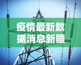 疫情最新数据消息新疆（新疆疫情的最新数据）