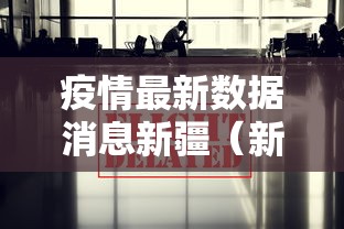 疫情最新数据消息新疆(新疆疫情的最新数据) 疫情最新数据消息新疆(新疆疫情的最新数据)