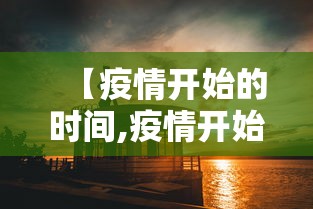 【疫情开始的时间,疫情开始的时间是几月几日?】