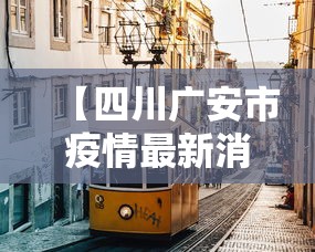 【四川广安市疫情最新消息/四川广安市疫情最新消息今天】 【四川广安市疫情最新消息/四川广安市疫情最新消息今天】