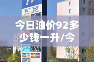 今日油价92多少钱一升/今日油价92多少钱一升湖南