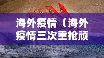 海外疫情（海外疫情三次重抢顽强活下来案例比比皆是）