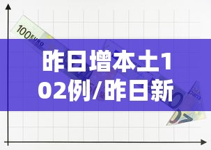 昨日增本土102例/昨日新增确诊病例101例,其中本土98例