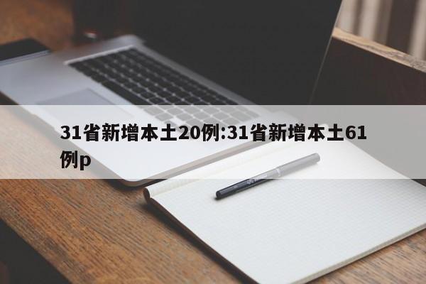 31省新增本土20例:31省新增本土61例p