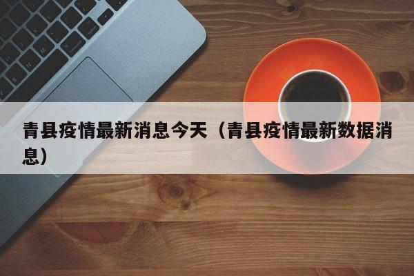 青县疫情最新消息今天(青县疫情最新数据消息)