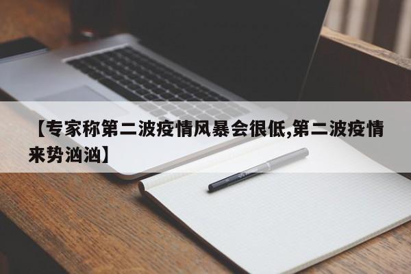 【专家称第二波疫情风暴会很低,第二波疫情来势汹汹】