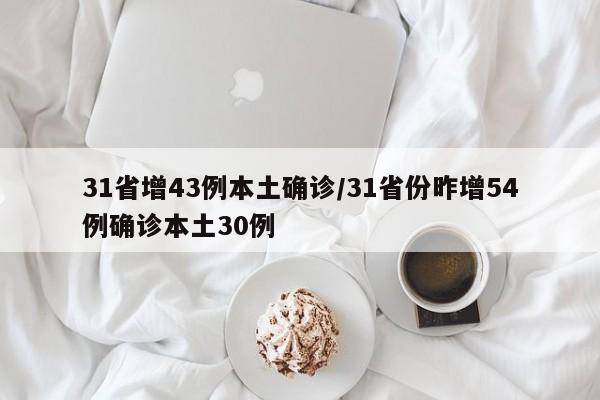 31省增43例本土确诊/31省份昨增54例确诊本土30例