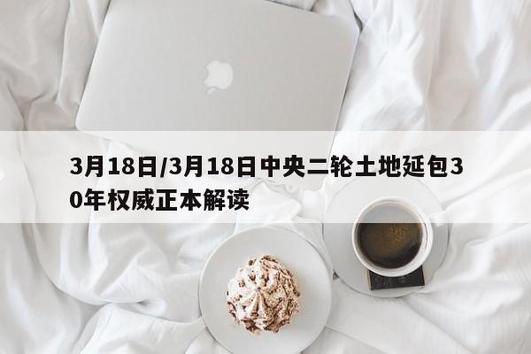 3月18日/3月18日中央二轮土地延包30年权威正本解读