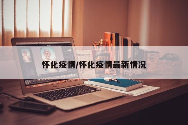 怀化疫情/怀化疫情最新情况