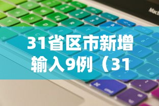 31省区市新增输入9例(31省新增输入12例18@18,19) 31省区市新增输入9例(31省新增输入12例18@18,19)