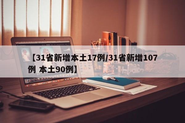 【31省新增本土17例/31省新增107例 本土90例】