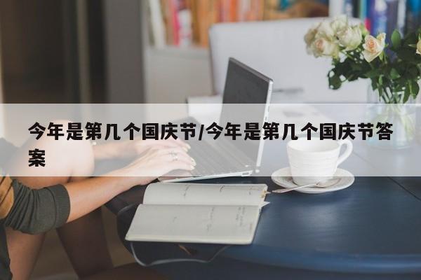 今年是第几个国庆节/今年是第几个国庆节答案