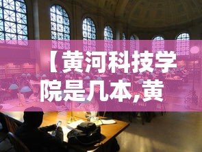 【黄河科技学院是几本,黄河科技学院什么档次】 【黄河科技学院是几本,黄河科技学院什么档次】