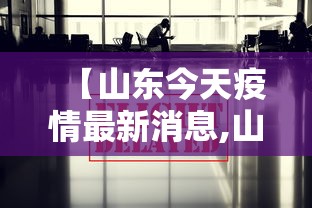 【山东今天疫情最新消息,山东今天疫情最新消息今天】 【山东今天疫情最新消息,山东今天疫情最新消息今天】