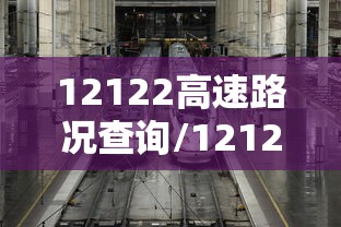 12122高速路况查询/12122高速路况查询网公众号 12122高速路况查询/12122高速路况查询网公众号
