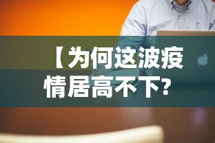 【为何这波疫情居高不下?官方回应/这次疫情为什么持续那么久】 【为何这波疫情居高不下?官方回应/这次疫情为什么持续那么久】