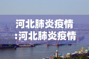 河北肺炎疫情:河北肺炎疫情通报 河北肺炎疫情:河北肺炎疫情通报