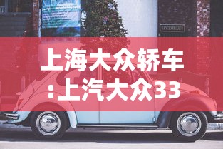 上海大众轿车:上汽大众330轿车 上海大众轿车:上汽大众330轿车