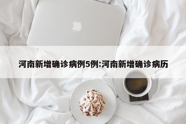 河南新增确诊病例5例:河南新增确诊病历