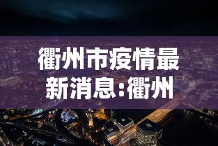 衢州市疫情最新消息:衢州市新冠状肺炎疫情 衢州市疫情最新消息:衢州市新冠状肺炎疫情