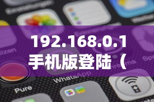 192.168.0.1手机版登陆(19216801 登陆页面手机进入) 192.168.0.1手机版登陆(19216801 登陆页面手机进入)