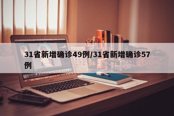 31省新增确诊49例/31省新增确诊57例