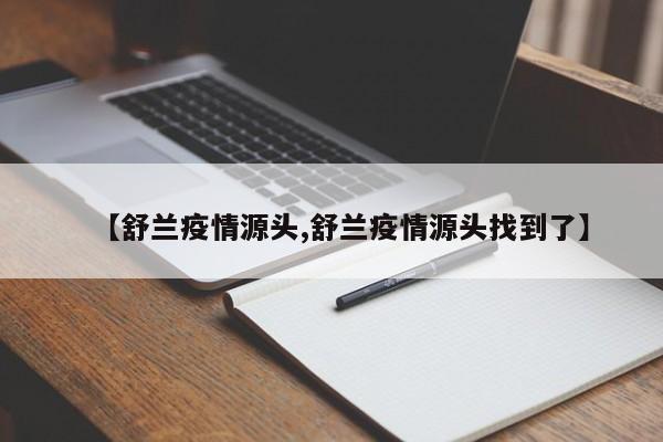 【舒兰疫情源头,舒兰疫情源头找到了】
