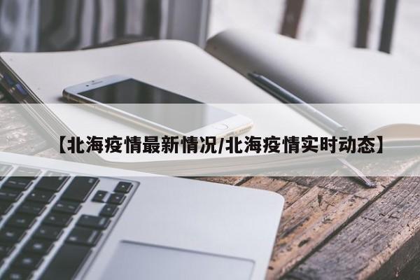 【北海疫情最新情况/北海疫情实时动态】