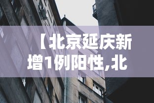 【北京延庆新增1例阳性,北京延庆最新疫情】 【北京延庆新增1例阳性,北京延庆最新疫情】