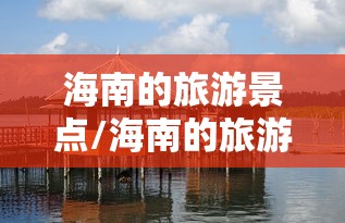 海南的旅游景点/海南的旅游景点图片 海南的旅游景点/海南的旅游景点图片