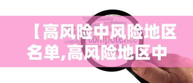 【高风险中风险地区名单,高风险地区中风险地区有哪些】 【高风险中风险地区名单,高风险地区中风险地区有哪些】