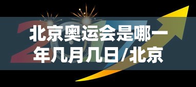 北京奥运会是哪一年几月几日/北京奥运会是哪一年几月几日几时开幕的 北京奥运会是哪一年几月几日/北京奥运会是哪一年几月几日几时开幕的