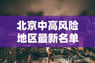 北京中高风险地区最新名单最新(北京中高风险地区最新名单最新消息) 北京中高风险地区最新名单最新(北京中高风险地区最新名单最新消息)