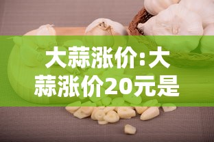 大蒜涨价:大蒜涨价20元是哪一年 大蒜涨价:大蒜涨价20元是哪一年