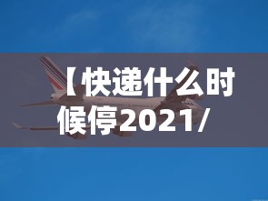 【快递什么时候停2021/快递什么时候停 2021】 【快递什么时候停2021/快递什么时候停 2021】