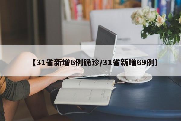 【31省新增6例确诊/31省新增69例】