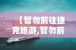 【暂勿前往捷克旅游,暂勿前往捷克旅游?】 【暂勿前往捷克旅游,暂勿前往捷克旅游?】