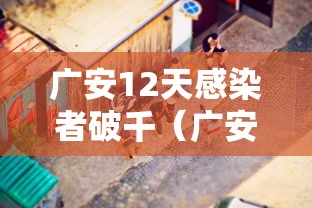 广安12天感染者破千(广安感染肺炎最新消息) 广安12天感染者破千(广安感染肺炎最新消息)