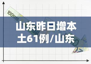 山东昨日增本土61例/山东疫情昨天新增确诊 山东昨日增本土61例/山东疫情昨天新增确诊