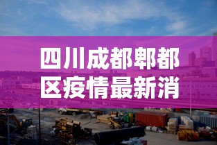 四川成都郫都区疫情最新消息:四川成都郫县最新疫情 四川成都郫都区疫情最新消息:四川成都郫县最新疫情